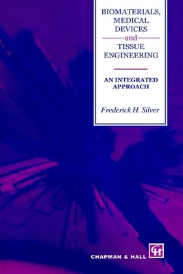 Biomaterials, Medical Devices and Tissue Engineering: An Integrated Approach: An Integrated Approach