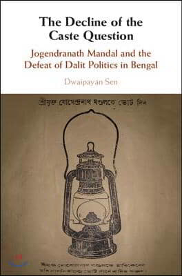 The Decline of the Caste Question: Jogendranath Mandal and the Defeat of Dalit Politics in Bengal