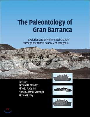 The Paleontology of Gran Barranca: Evolution and Environmental Change Through the Middle Cenozoic of Patagonia