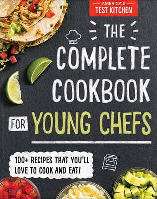 The Complete Cookbook for Young Chefs: 100+ Recipes That You'll Love to Cook and Eat