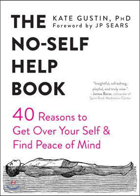 The No-Self Help Book: Forty Reasons to Get Over Your Self and Find Peace of Mind