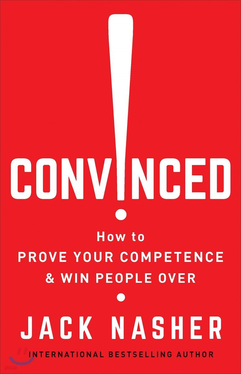 Convinced!: How to Prove Your Competence & Win People Over