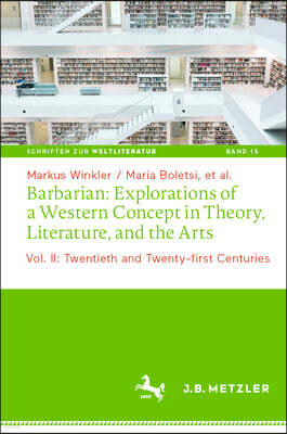 Barbarian: Explorations of a Western Concept in Theory, Literature, and the Arts: Vol. II: Twentieth and Twenty-First Centuries