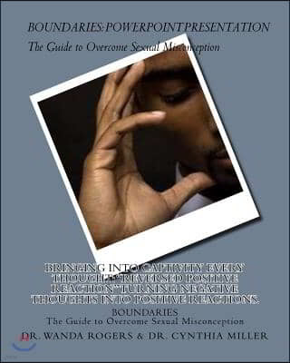 BOUNDARIES The Guide to Overcome Sexual Misconception: Bringing into captivity every thought: "Reversed Positive Reaction" Turning negative thoughts i