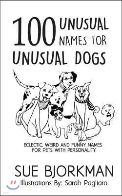 100 Unusual Names for Unusual Dogs: Eclectic, Weird and Funny Names for Pets with Personality