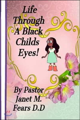 Life Through A Black Child's Eyes!: This Is My Story