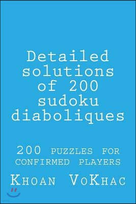 Detailed Solutions of 200 Sudoku Diaboliques: 200 Puzzles for Confirmed Players