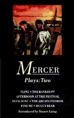 Mercer Plays: 2: Flint, the Bankrupt, an Afternoon at the Festival, Duck Song, the Arcata Promise, Find Me, Huggy Bear