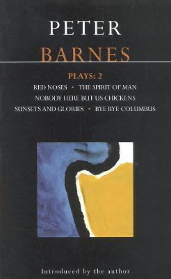 Barnes Plays: 2: Red Noses, the Spirit of Man, Nobody Here But Us Chickens, Sunsets and Glories, Bye Bye Columbus