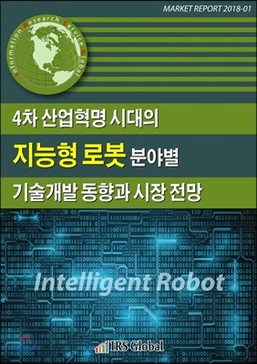 4차 산업혁명 시대의 지능형 로봇 분야별 기술개발 동향과 시장 전망