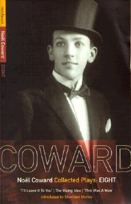 Coward Plays: 8: I'll Leave It to You; The Young Idea; This Was a Man