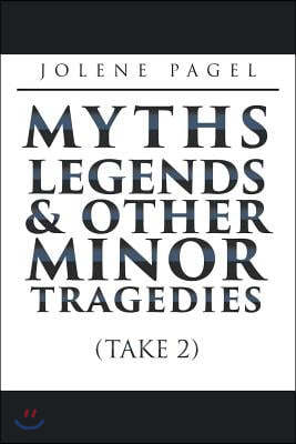 Myths, Legends, and Other Minor Tragedies: (take 2)