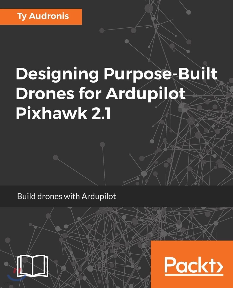 Designing Purpose-Built Drones for Ardupilot Pixhawk 2.1: Build drones with Ardupilot