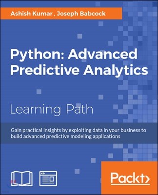 Python: Advanced Predictive Analytics: Gain practical insights by exploiting data in your business to build advanced predictiv