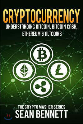 Cryptocurrency: Understanding Bitcoin, Bitcoin Cash, Ethereum & Altcoins