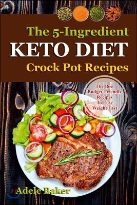 The Keto Crockpot Cookbook: Five-Ingredient Ketogenic Diet Recipes to Lose Weight Fast (five ingredient recipes crock pot, keto in 5, five ingredi