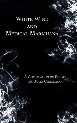 White Wine and Medical Marijuana: A Compilation of Poems