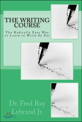 The Writing Course Book: The Radically Easy Way to Learn to Write by Ear