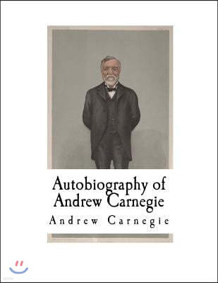 Autobiography of Andrew Carnegie: Andrew Carnegie