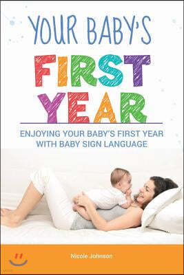 Your Baby's First Year: Enjoying Your Baby's First Year With Baby Sign Language