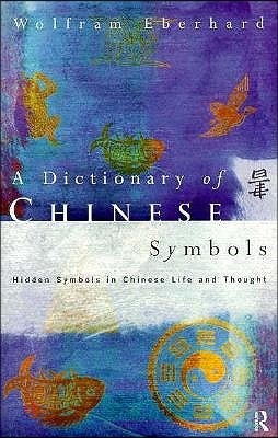 Dictionary of Chinese Symbols: Hidden Symbols in Chinese Life and Thought