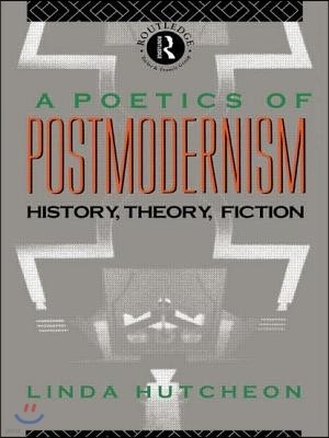 A Poetics of Postmodernism: History, Theory, Fiction