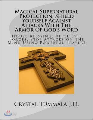 Magical Supernatural Protection Shield Yourself Against Attacks with the Armor of God's Word: House Blessing, Repel Evil Forces, Stop Attacks on the M