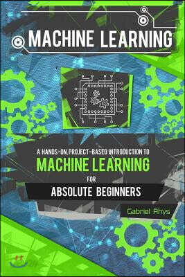 Machine Learning: A Hands-On, Project-Based Introduction to Machine Learning for Absolute Beginners: Mastering Engineering ML Systems us
