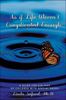 As If Life Weren't Complicated Enough: A Guide for Siblings of Children with Special Needs Volume 1