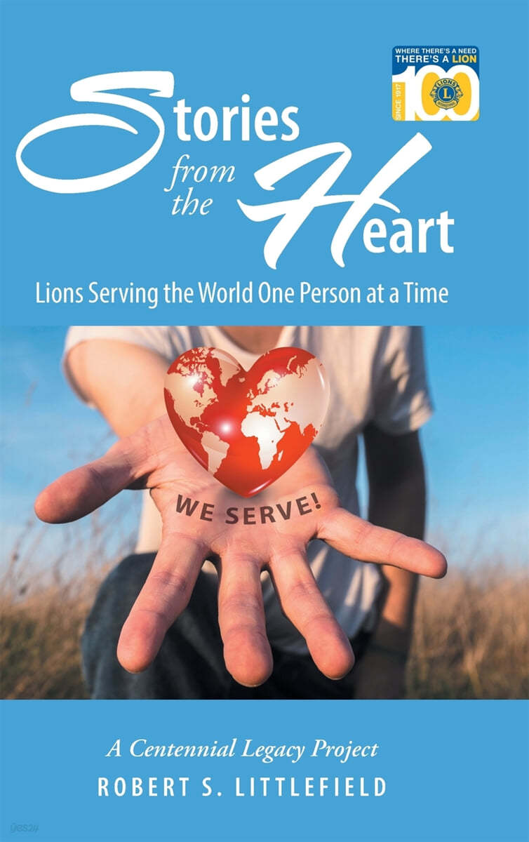 Stories from the Heart: Lions Serving the World One Person at a Time: A Centennial Legacy Project