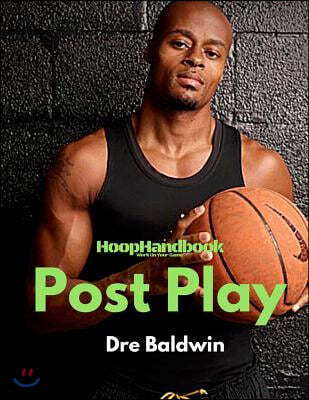 HoopHandbook: Post Play: Footwork, Scoring Moves, Back-To-Basket, Facing Up, Finishing: Everything You Need