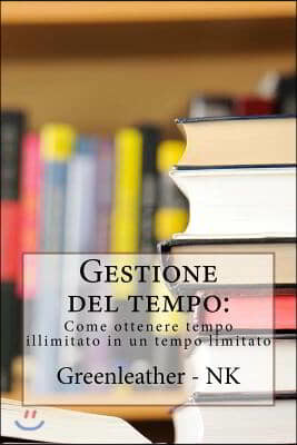 Gestione del tempo: Come ottenere tempo illimitato in un tempo limitato