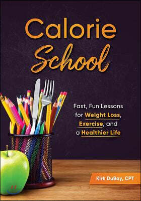 Calorie School: Fast Fun Lessons for Health, Weight Loss, and Living a Healthy Life