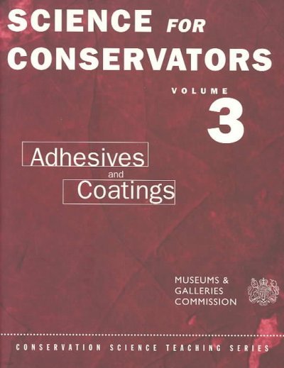 The Science For Conservators Series: Volume 3: Adhesives and Coatings