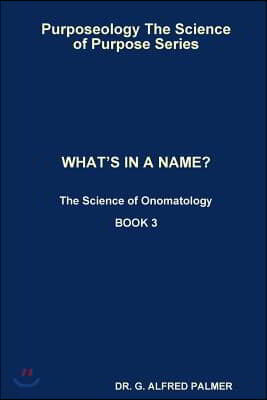 Purposeology the Science of Purpose Series What's in a Name? the Science of Onomatology