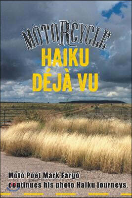 Motorcycle Haiku D?j? Vu: Moto Poet Mark Fargo Continues His Photo Haiku Journeys