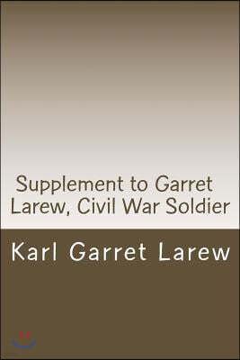 Supplement to Garret Larew, Civil War Soldier: With an Account of His Ancestors and of His Descendants