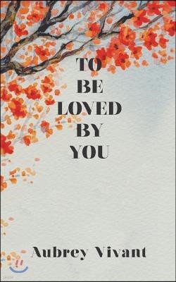 To Be Loved by You