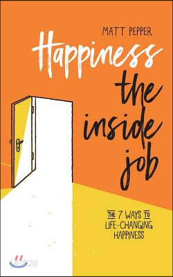 Happiness the Inside Job: The 7 Ways to Life-Changing Happiness