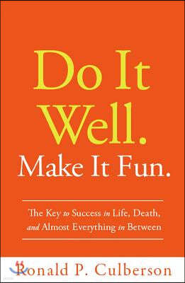 Do It Well. Make It Fun.: The Key to Success in Life, Death, and Almost Everything in Between