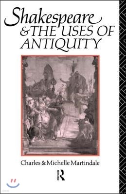 Shakespeare and the Uses of Antiquity