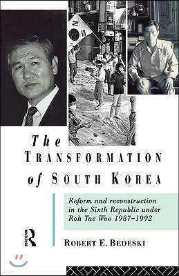 The Transformation of South Korea: Reform and Reconstitution in the Sixth Republic Under Roh Tae Woo, 1987-1992
