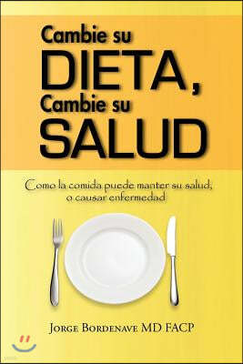 Cambie su dieta, Cambie su salud: Como la comida puede manter su salud, o causar enfermedad