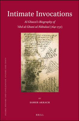 Intimate Invocations: Al-Ghazz?'s Biography of 'Abd Al-Ghan? Al-N?bulus? (1641-1731)