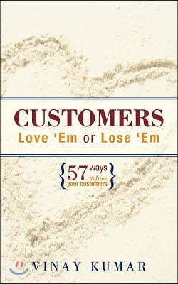 Customers Love 'Em or Lose 'Em: 57 Ways to Love Your Customers