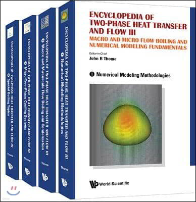 Encyclopedia Of Two-phase Heat Transfer And Flow Iii: Macro And Micro Flow Boiling And Numerical Modeling Fundamentals (A 4-volume Set)