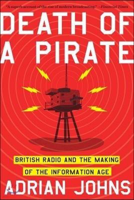 Death of a Pirate: British Radio and the Making of the Information Age