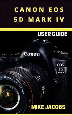 Canon EOS 5D Mark IV Camera User Guide: Learning the Basics/Camera Guide/User tips