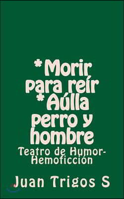 *Morir para reir *Aulla perro y hombre: Teatro de Humor-Hemoficcion