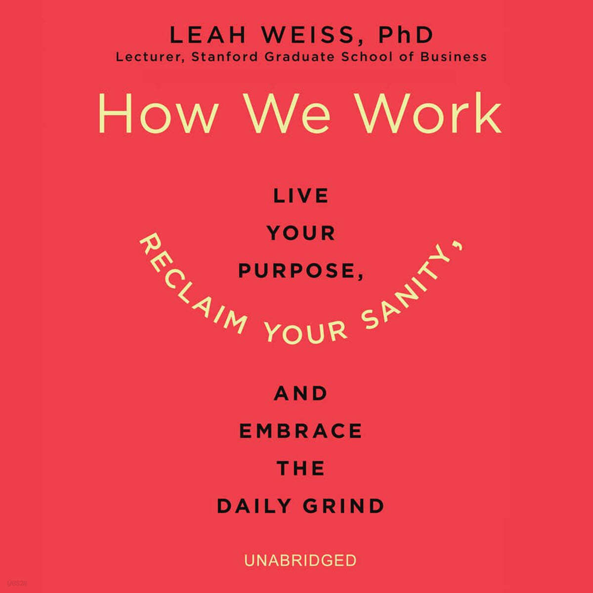 How We Work: Live Your Purpose, Reclaim Your Sanity, and Embrace the Daily Grind